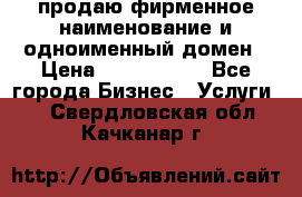 продаю фирменное наименование и одноименный домен › Цена ­ 3 000 000 - Все города Бизнес » Услуги   . Свердловская обл.,Качканар г.